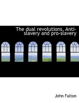 Paperback The Dual Revolutions. Anti-Slavery and Pro-Slavery Book