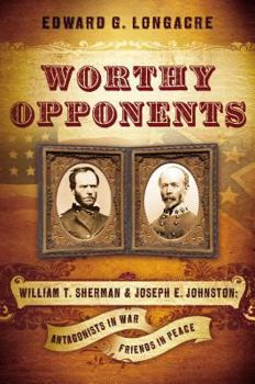 Hardcover Worthy Opponents: William T. Sherman and Joseph E. Johnston : Antagonists in War -- Friends in Peace Book