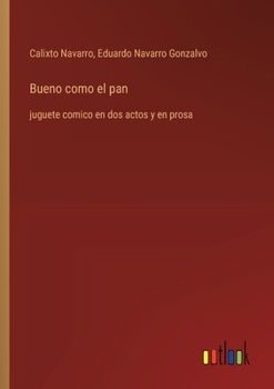 Paperback Bueno como el pan: juguete comico en dos actos y en prosa [Spanish] Book