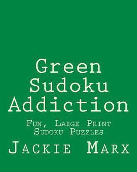 Paperback Green Sudoku Addiction: Fun, Large Print Sudoku Puzzles [Large Print] Book