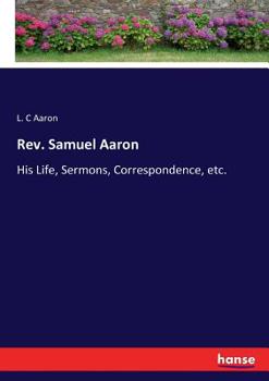 Paperback Rev. Samuel Aaron: His Life, Sermons, Correspondence, etc. Book