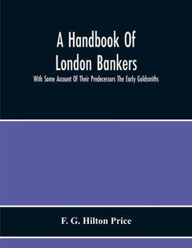 Paperback A Handbook Of London Bankers, With Some Account Of Their Predecessors The Early Goldsmiths: Together With Lists Of Bankers From 1670, Including The Ea Book
