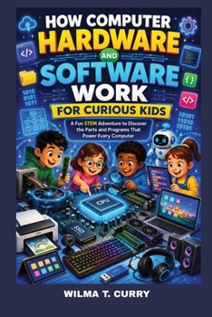 Paperback How Computer Hardware and Software Work for Curious Kids: A Fun Stem Adventure to Discover the Parts and Programs That Power Every Computer: Computer Book