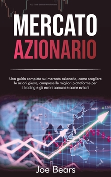 Hardcover Mercato Azionario: Una guida completa sul mercato azionario, come scegliere le azioni giuste, comprese le migliori piattaforme per il tra [Italian] Book
