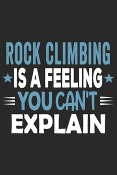 Rock Climbing Is A Feeling You Can't Explain: Funny Cool Rock Climbing Journal | Notebook | Workbook | Diary | Planner-6x9 - 120 College Ruled Lined ... For Rock Climbers, Instructors,Enthusiasts