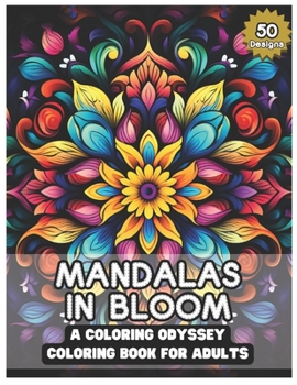 Paperback Mandalas in Bloom: A Coloring Odyssey - 50 designs for adult stress relief, ideal holiday present: A Journey to Relaxation and Creativity Book