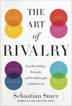 Hardcover The Art of Rivalry: Four Friendships, Betrayals, and Breakthroughs in Modern Art Book
