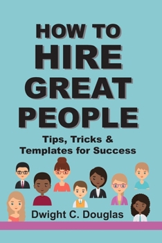 Paperback How to Hire Great People: Tips, Tricks and Templates for Success Book