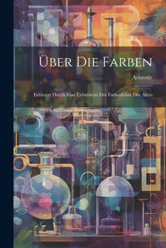 Paperback Über Die Farben: Erläutert Durch Eine Uebersicht Der Farbenlehre Der Alten [German] Book