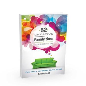 Paperback 52 Creative Family Time Experiences: Fun Ways to Bring Faith Home Book