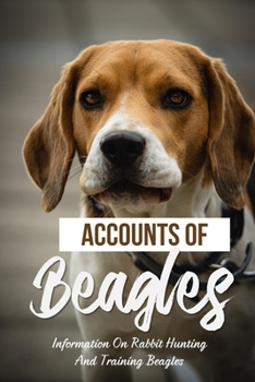 Paperback Accounts Of Beagles: Information On Rabbit Hunting And Training Beagles: Stories About Beagle Book