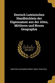 Deutsch Lateinisches Handbüchlein der Eigennamen aus der Alten, Mittleren und Neuen Geographie