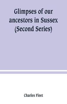 Paperback Glimpses of our ancestors in Sussex; and gleanings in East & West Sussex (Second Series) Book