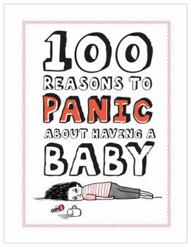 Knock Knock 100 Reasons to Panic About Having A Baby - Book  of the 100 Reasons to Panic Series