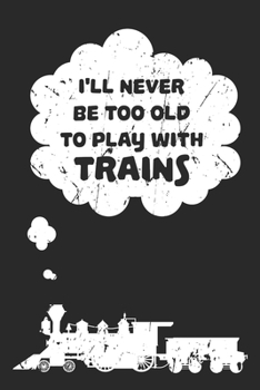 Paperback I'll never be too OLD to play with TRAINS: Great quad ruled Model Train & Railroad Journal I Railway Accessories & Gift for Steam Locomotive Lover Book