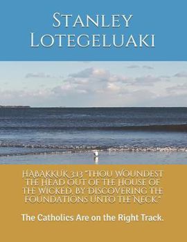 Paperback Habakkuk 3: 13 Thou Woundest the Head Out of the House of the Wicked, by Discovering the Foundations Unto the Neck.: The Catholics Book