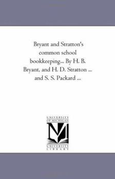 Bryant and Stratton's common school bookkeeping... By H. B. Bryant, and H. D. Stratton ... and S. S. Packard ...