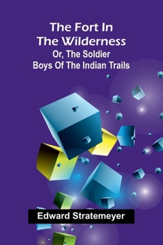 The fort in the wilderness: or, The soldier boys of the Indian trails