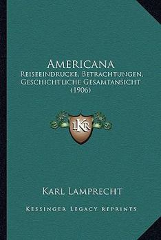 Americana: Reiseeindrucke, Betrachtungen, Geschichtliche Gesamtansicht (Classic Reprint)