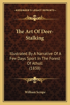 Paperback The Art Of Deer-Stalking: Illustrated By A Narrative Of A Few Days Sport In The Forest Of Atholl (1838) Book