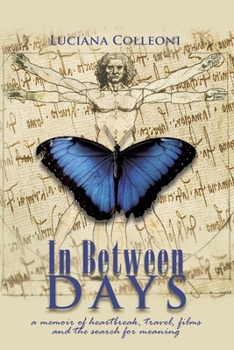 In Between Days : A Memoir of Heartbreak, Travel, Films and the Search for Meaning