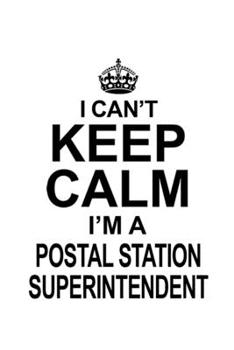 Paperback I Can't Keep Calm I'm A Postal Station Superintendent: Best Postal Station Superintendent Notebook, Journal Gift, Diary, Doodle Gift or Notebook - 6 x Book