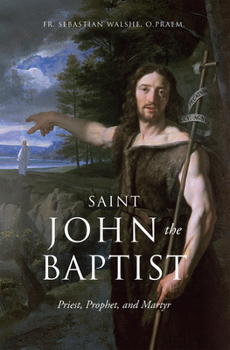 Hardcover Saint John the Baptist: Priest, Prophet, and Martyr Book