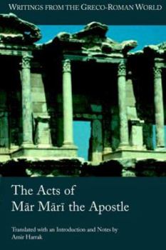 The Acts of Mar Mari the Apostle - Book #11 of the Writings from the Greco-Roman World