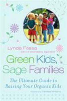 Paperback Green Kids, Sage Families: The Ultimate Guide to Raising Your Organic Kids Book