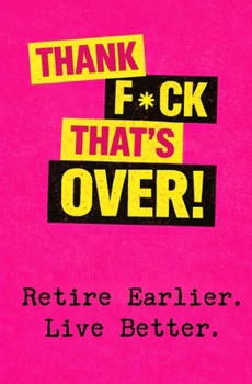 Paperback Thank F*ck That's Over!: Retire Earlier. Live Better. Book