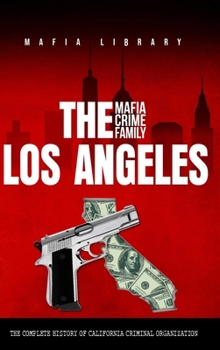 Hardcover The Los Angeles Mafia Crime Family: The Complete History of California Criminal Organization Book