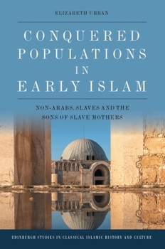 Hardcover Conquered Populations in Early Islam: Non-Arabs, Slaves and the Sons of Slave Mothers Book