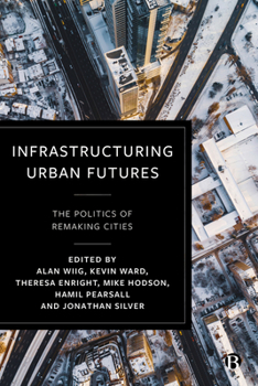 Paperback Infrastructuring Urban Futures: The Politics of Remaking Cities Book