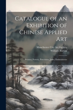 Paperback Catalogue of an Exhibition of Chinese Applied art; Bronzes, Pottery, Porcelains, Jades, Embroideries Book