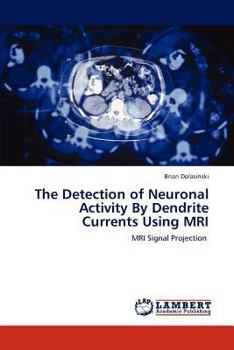 Paperback The Detection of Neuronal Activity by Dendrite Currents Using MRI Book