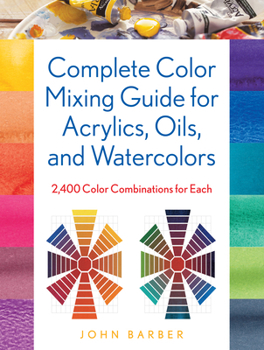 Paperback Complete Color Mixing Guide for Acrylics, Oils, and Watercolors: 2,400 Color Combinations for Each Book