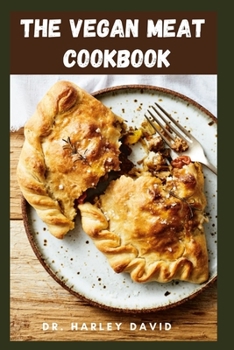 THE VEGAN MEAT COOKBOOK: Simple Delicious Healthy Plant Based Vegan Cookbook For Meat Lovers