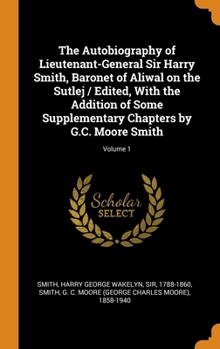 Hardcover The Autobiography of Lieutenant-General Sir Harry Smith, Baronet of Aliwal on the Sutlej / Edited, With the Addition of Some Supplementary Chapters by Book