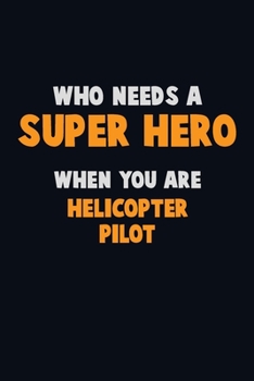 Paperback Who Need A SUPER HERO, When You Are Helicopter Pilot: 6X9 Career Pride 120 pages Writing Notebooks Book