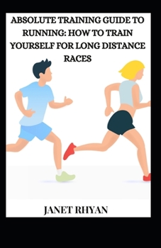 Paperback Absolute Training Guide To Running: How To Train Yourself For Long Distance Races [Large Print] Book