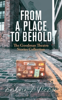 Paperback From a Place to Behold: The Goodman Theatre Stories Collection Book