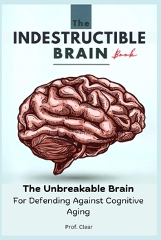 Paperback The Indestructible Brain Book for The Unbreakable Brain: Defending Against Cognitive Aging Book