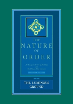 The Luminous Ground: The Nature of Order, Book 4 - Book #4 of the Nature of Order