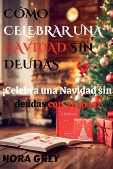 Paperback Cómo Celebrar Una Navidad Sin Deudas: ¡Celebra una Navidad sin deudas con alegría! [Spanish] Book