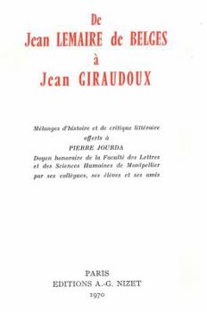 de Jean Lemaire de Belges a Jean Giraudoux: Melanges d'Histoire Et de Critique Litteraire Offerts a Pierre Jourda, Doyen Honoraire de la Faculte Des L