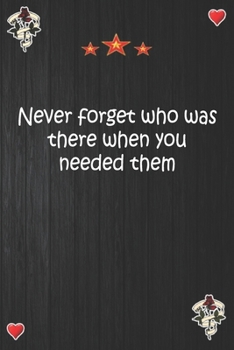 Never forget who was there when you needed them: Lined Notebook, Journal Motivation gift for Men friends and family Notebook,Matte Cover