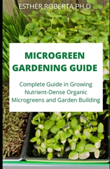 MICROGREEN GARDENING GUIDE: Complete Guide to Growing Nutrient-Dense Organic Microgreens and Garden Building