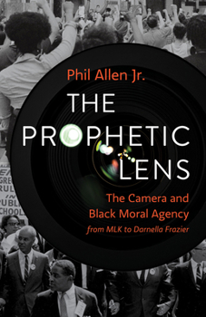 Hardcover The Prophetic Lens: The Camera and Black Moral Agency from Mlk to Darnella Frazier Book