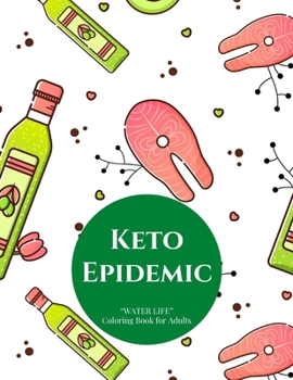 Keto Epidemic: "WATER LIFE" Coloring Book for Adults, Large Print, Ability to Relax, Brain Experiences Relief, Lower Stress Level, Negative Thoughts Expelled, Achieve Mindfulness