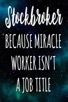 Paperback Stockbroker Because Miracle Worker Isn't A Job Title: The perfect gift for the professional in your life - Funny 119 page lined journal! Book